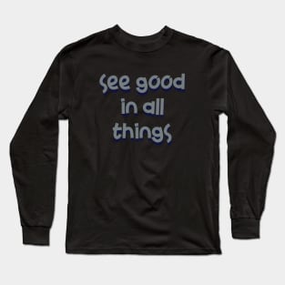 See good in all things Long Sleeve T-Shirt